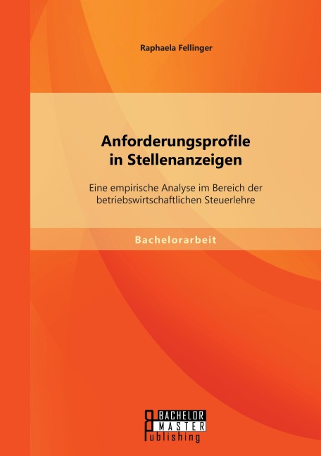 Anforderungsprofile in Stellenanzeigen: Eine empirische Analyse im Bereich der betriebswirtschaftlichen Steuerlehre - Raphaela Fellinger