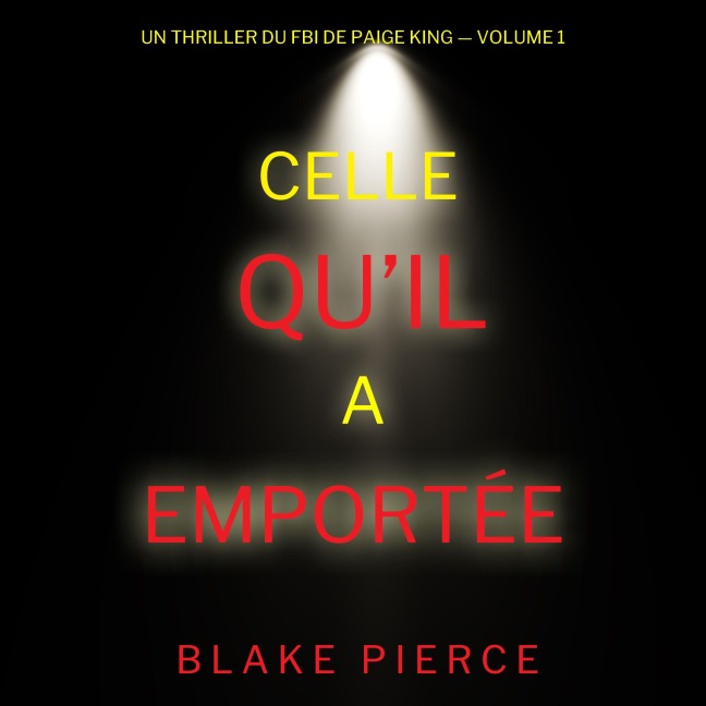 Celle qu'il a emportée (Un thriller du FBI de Paige King ¿ Volume 1) - Blake Pierce