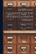 Cover-Bild zum Titel 'Rules and Catalogue of the Halifax Garrison Library [microform]: With a List of the Subscribers' von ''