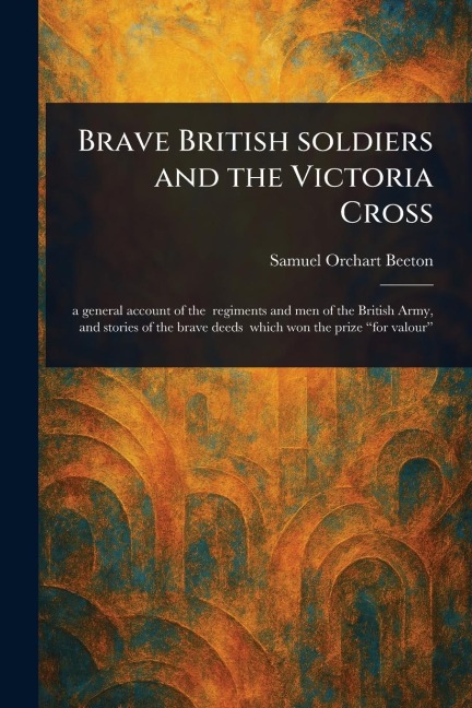 Brave British Soldiers and the Victoria Cross - Samuel Orchart Beeton