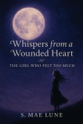 Cover-Bild zum Titel 'Whispers from a Wounded Heart' von 'S. Mae Lune'