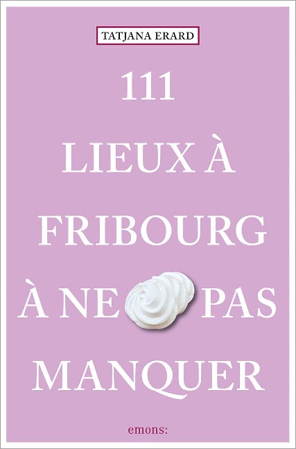 111 Lieux à Fribourg à ne pas manquer - Tatjana Erard