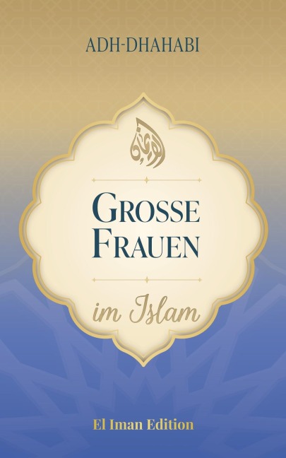 Große Frauen im Islam - Salah Moujahed, Adh Dhahabi
