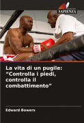 Cover-Bild zum Titel 'La vita di un pugile: "Controlla i piedi, controlla il combattimento"' von 'Edward Bowers'