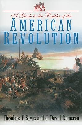 Guide to the Battles of the American Revolution - J David Dameron, Theodore P Savas