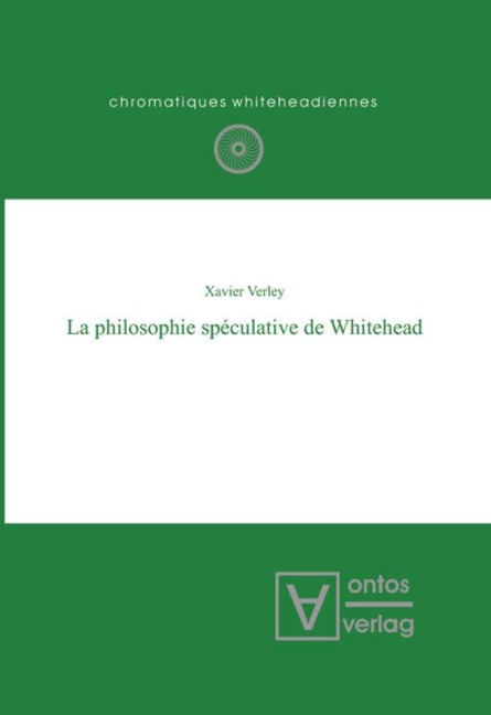 La philosophie spéculative de Whitehead - Xavier Verley
