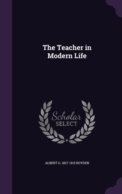 The Teacher in Modern Life - Albert G Boyden