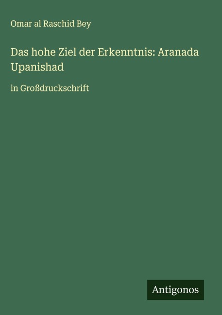 Das hohe Ziel der Erkenntnis: Aranada Upanishad - Omar Al Raschid Bey