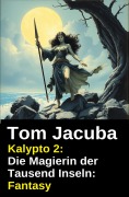 Cover-Bild zum Titel 'Kalypto 2: Die Magierin der Tausend Inseln: Fantasy' von 'Tom Jacuba'
