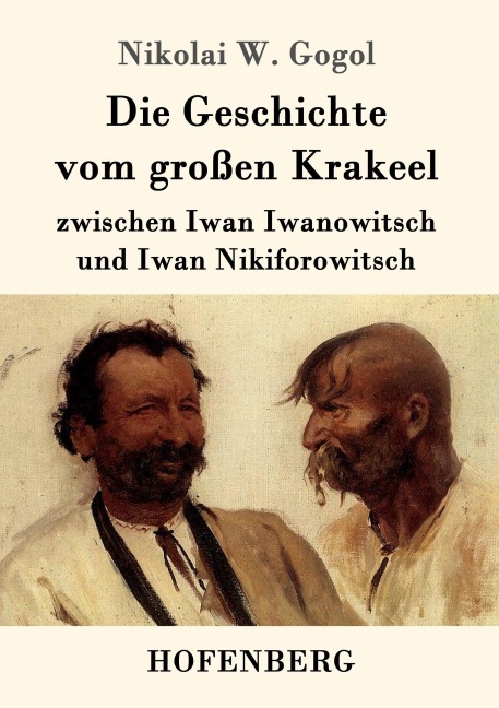 Die Geschichte vom großen Krakeel zwischen Iwan Iwanowitsch und Iwan Nikiforowitsch - Nikolai W. Gogol