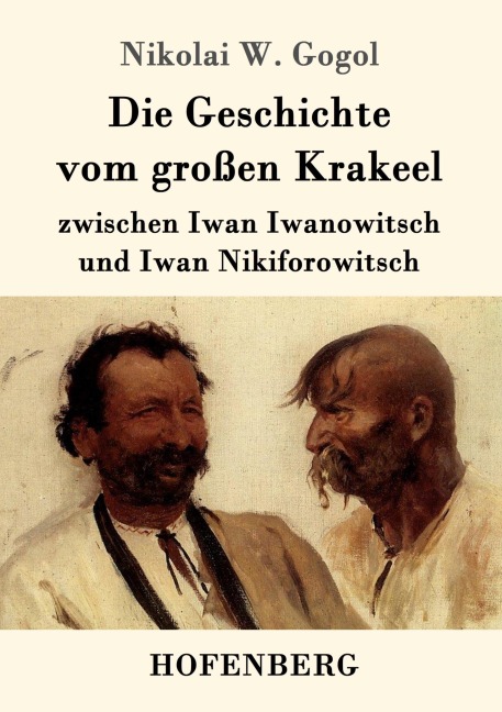 Die Geschichte vom großen Krakeel zwischen Iwan Iwanowitsch und Iwan Nikiforowitsch - Nikolai W. Gogol