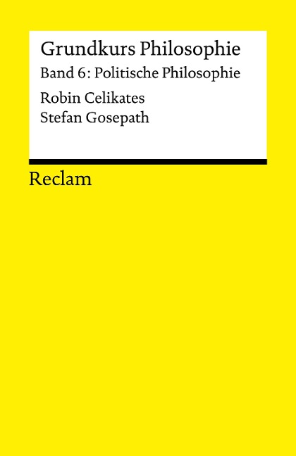 Grundkurs Philosophie. Band 6: Politische Philosophie - Stefan Gosepath, Robin Celikates