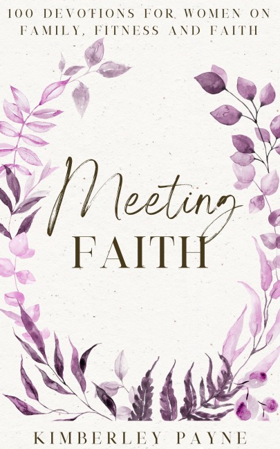 Meeting Faith: 100 Devotions for Women On Family, Fitness, and Faith (Meeting Faith Devotional Series) - Kimberley Payne