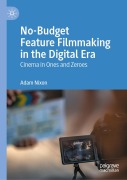Cover-Bild zum Titel 'No-Budget Feature Filmmaking in the Digital Era' von 'Adam Nixon'