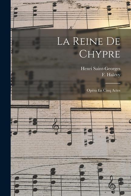 La Reine De Chypre: Opéra En Cinq Actes - F. Halévy
