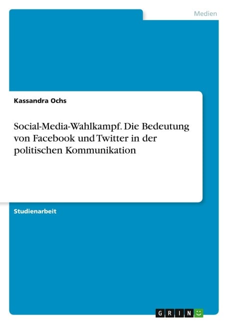 Social-Media-Wahlkampf. Die Bedeutung von Facebook und Twitter in der politischen Kommunikation - Kassandra Ochs