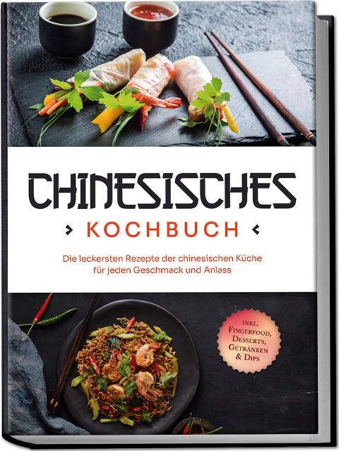 Chinesisches Kochbuch: Die leckersten Rezepte der chinesischen Küche für jeden Geschmack und Anlass - inkl. Fingerfood, Desserts, Getränken & Dips - Katharina Li