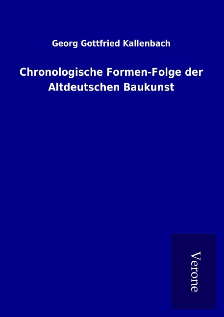 Chronologische Formen-Folge der Altdeutschen Baukunst - Georg Gottfried Kallenbach