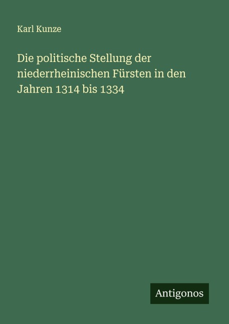 Die politische Stellung der niederrheinischen Fürsten in den Jahren 1314 bis 1334 - Karl Kunze