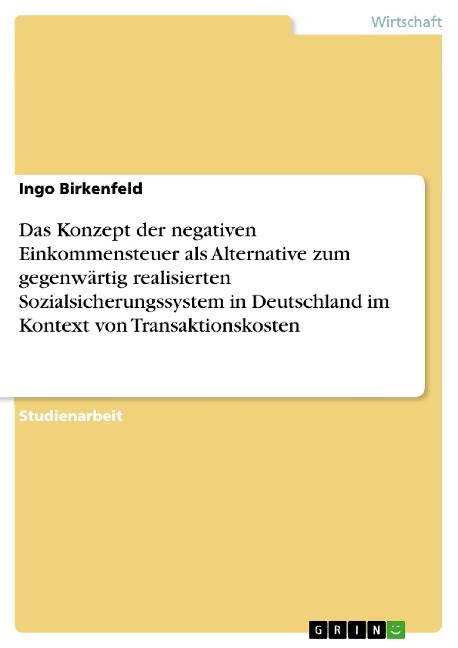Das Konzept der negativen Einkommensteuer als Alternative zum gegenwärtig realisierten Sozialsicherungssystem in Deutschland im Kontext von Transaktionskosten - Ingo Birkenfeld