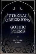 Cover-Bild zum Titel 'Eternal Obsessions - Gothic Poems of Love, Life, and Loss' von 'Various'