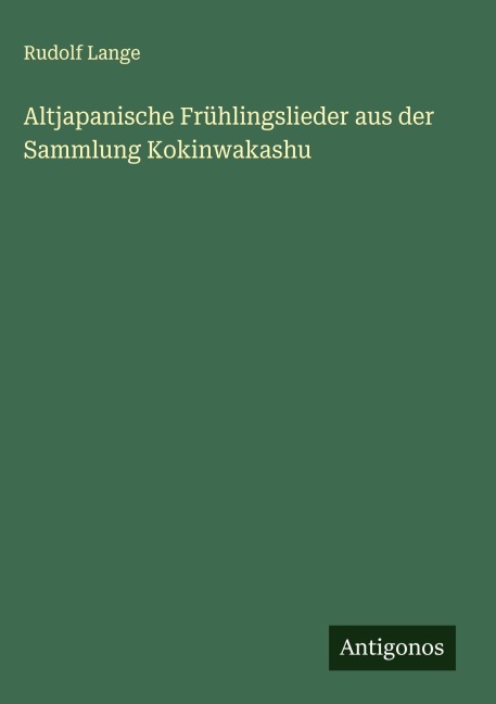 Altjapanische Frühlingslieder aus der Sammlung Kokinwakashu - Rudolf Lange