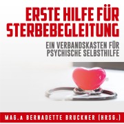 Cover-Bild zum Titel 'Erste Hilfe für Sterbebegleitung' von 'Bernadette Bruckner, Andrea Fuchs, Isabel Lopez-Kubben, Ingrid Auer, Ulla und Robert Gschwandtner'