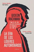 La Era de Los Líderes Autoritarios: La Era de Los Líderes Autoritarios Cómo El Culto a la Personalidad Amenaza La Democracia En El Mundo - Gideon Rachman