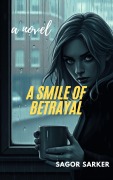 Cover-Bild zum Titel 'A Smile of Betrayal- A Novel' von 'Sagor Sarker'