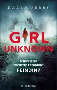 Girl Unknown - Schwester? Tochter? Freundin? Feindin? - Karen Perry