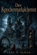 Cover-Bild zum Titel 'Der Knochenmarkalchemist' von 'Sean A. Elijah'