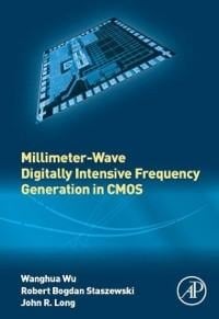 Millimeter-Wave Digitally Intensive Frequency Generation in CMOS - Wanghua Wu, John R. Long, Robert Bogdan Staszewski