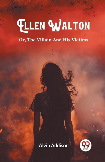 Ellen Walton Or, The Villain And His Victims - Alvin Addison