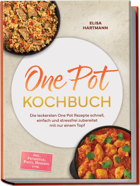 One Pot Kochbuch: Die leckersten One Pot Rezepte schnell, einfach und stressfrei zubereitet mit nur einem Topf - inkl. Frühstück, Pasta, Desserts uvm. - Elisa Hartmann