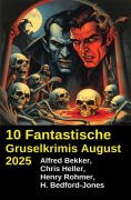 Cover-Bild zum Titel '10 Fantastische Gruselkrimis August 2025' von 'Alfred Bekker, Chris Heller, Henry Rohmer, H. Bedford-Jones'
