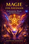 Cover-Bild zum Titel 'Magie für Anfänger - Zaubersprüche, Rituale und Intentionen (Magic for Beginners - Spells, Rituals, and Intentions, #1)' von 'Mateusz Janeczek'