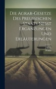 Die Agrar-Gesetze Des Preussischen Staats Nebst Ergänzungen Und Erläuterungen - Prussia, J. Koch