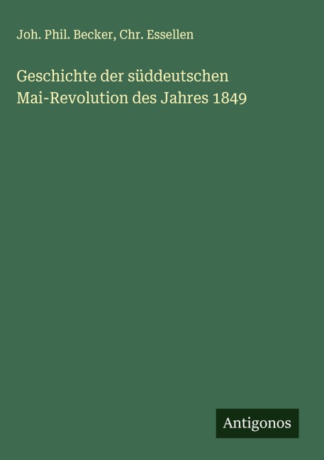 Geschichte der süddeutschen Mai-Revolution des Jahres 1849 - Joh. Phil. Becker, Chr. Essellen