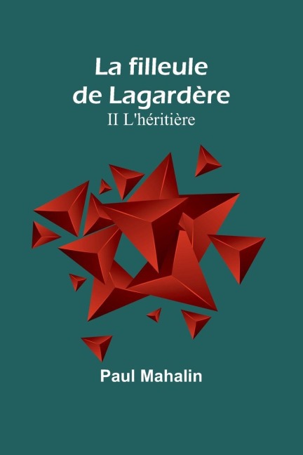 La filleule de Lagardère; II L'héritière - Paul Mahalin