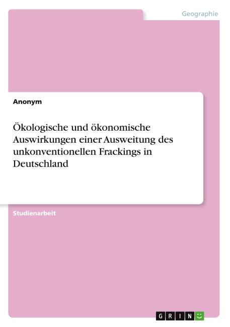 Ökologische und ökonomische Auswirkungen einer Ausweitung des unkonventionellen Frackings in Deutschland - Anonymous