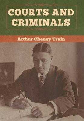 Courts and Criminals - Arthur Cheney Train