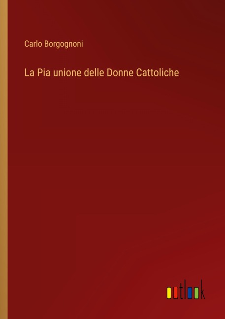 La Pia unione delle Donne Cattoliche - Carlo Borgognoni