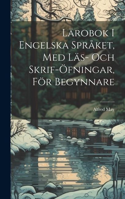 Lärobok I Engelska Språket, Med Läs- Och Skrif-Öfningar, För Begynnare - Alfred May