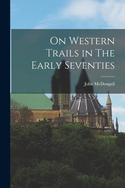 On Western Trails in The Early Seventies - John Mcdougall