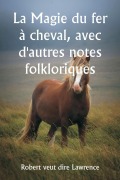 Cover-Bild zum Titel 'La Magie du fer à cheval, avec d'autres notes folkloriques' von 'Robert Veut Dire Lawrence'