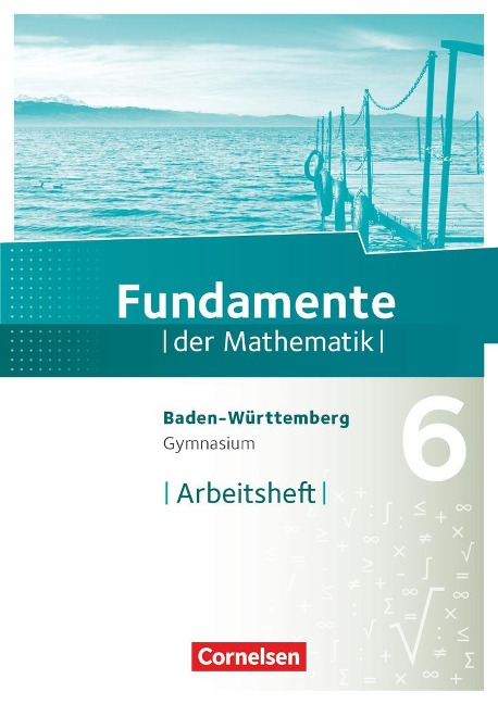 Fundamente der Mathematik 6. Schuljahr - Gymnasium Baden-Württemberg - Arbeitsheft mit Lösungen - 