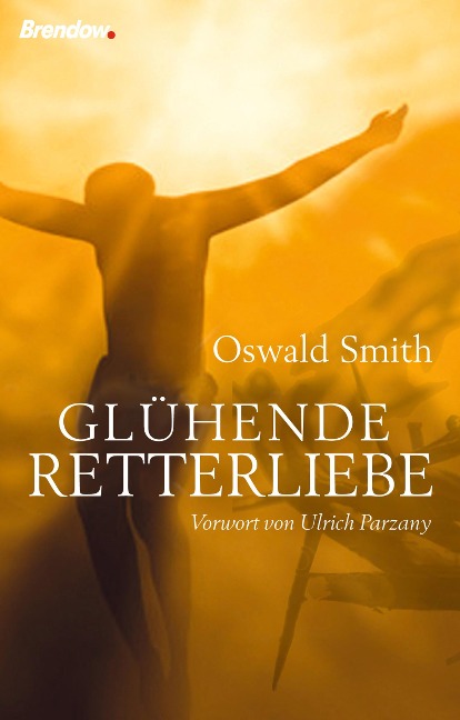 Glühende Retterliebe - Oswald J. Smith