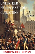 Cover-Bild zum Titel 'Unter der Herrschaft der Guillotine: Historischer Roman' von 'G. A. Henty'
