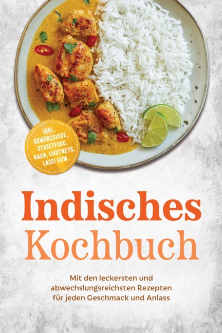Indisches Kochbuch: Mit den leckersten und abwechslungsreichsten Rezepten für jeden Geschmack und Anlass - inkl. Gewürzguide, Streetfood, Naan, Chutneys, Lassi uvm. - Mareike Nair