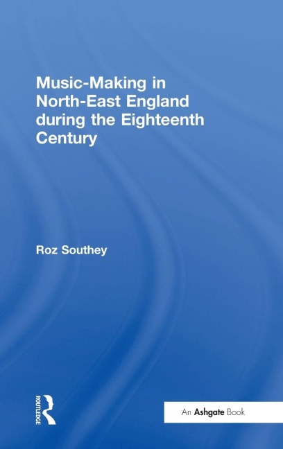 Music-Making in North-East England during the Eighteenth Century - Roz Southey